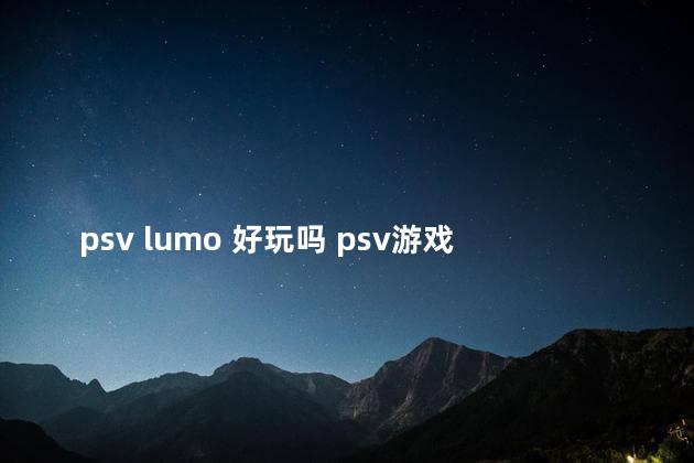 psv lumo 好玩吗 psv游戏列表